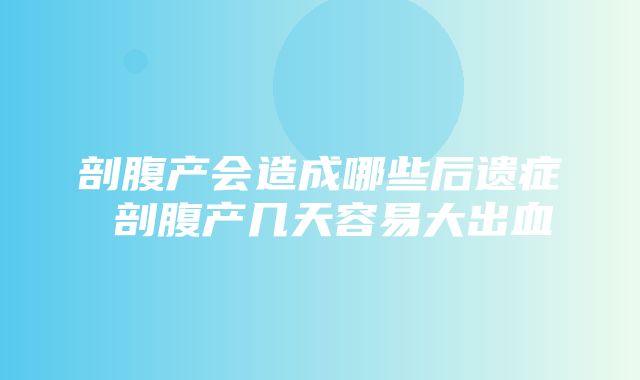 剖腹产会造成哪些后遗症 剖腹产几天容易大出血