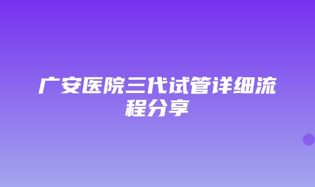 广安医院三代试管详细流程分享