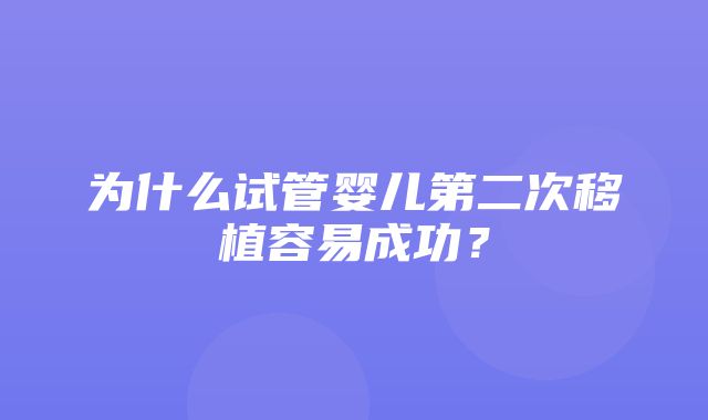 为什么试管婴儿第二次移植容易成功？