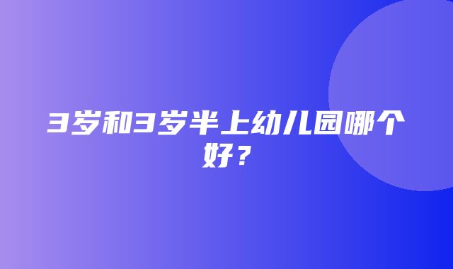 3岁和3岁半上幼儿园哪个好？