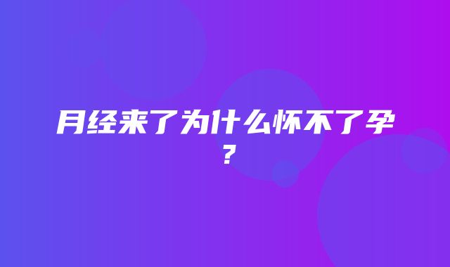 月经来了为什么怀不了孕？