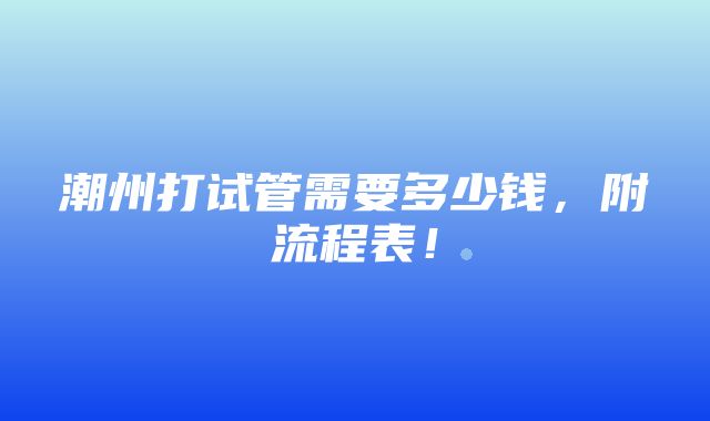 潮州打试管需要多少钱，附流程表！