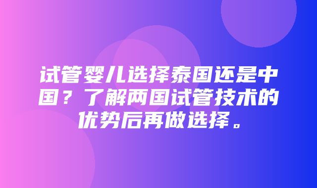 试管婴儿选择泰国还是中国？了解两国试管技术的优势后再做选择。