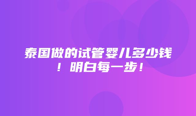 泰国做的试管婴儿多少钱！明白每一步！