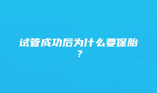 试管成功后为什么要保胎？