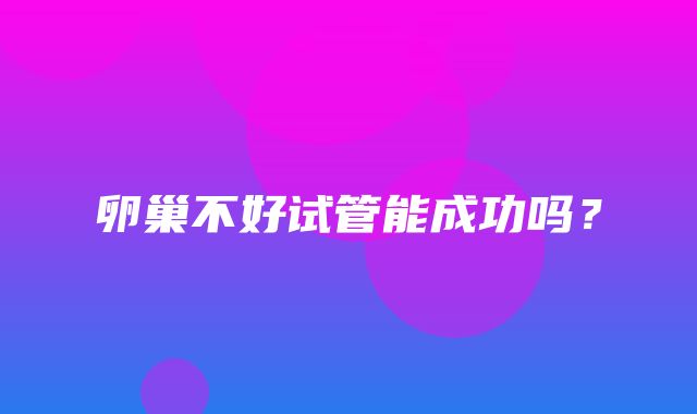 卵巢不好试管能成功吗？