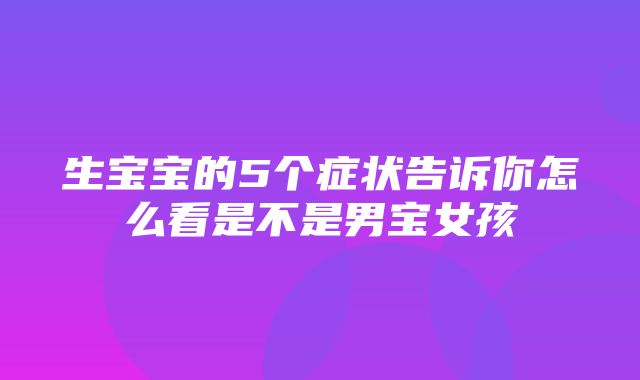 生宝宝的5个症状告诉你怎么看是不是男宝女孩