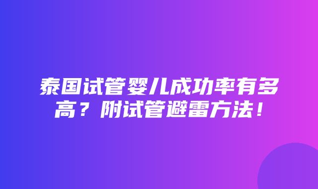 泰国试管婴儿成功率有多高？附试管避雷方法！