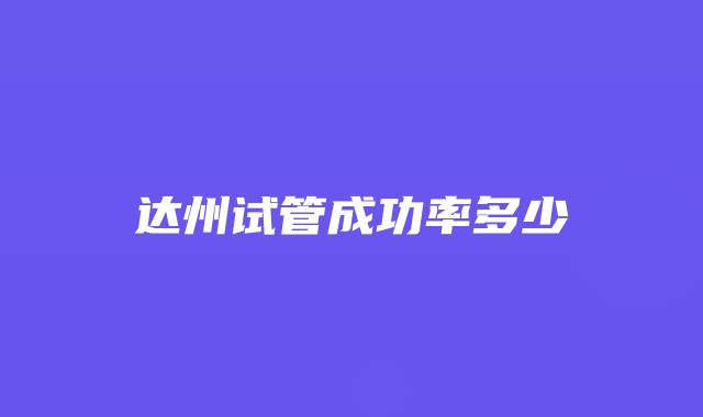 达州试管成功率多少