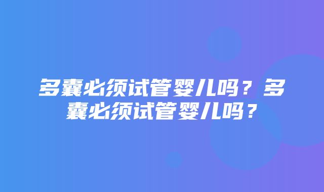 多囊必须试管婴儿吗？多囊必须试管婴儿吗？