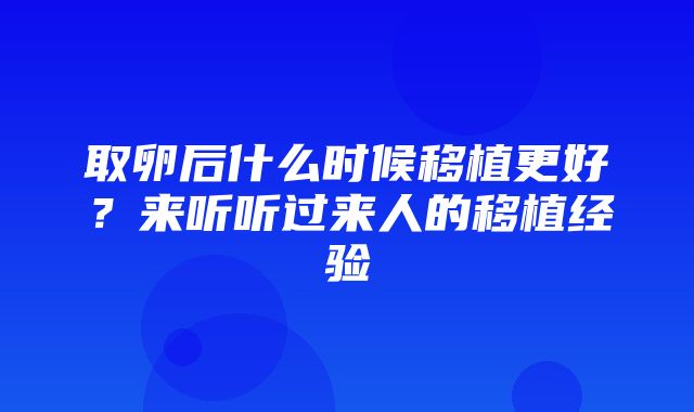 取卵后什么时候移植更好？来听听过来人的移植经验