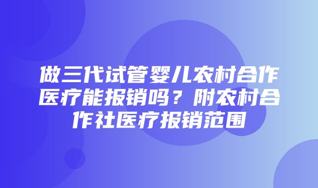 做三代试管婴儿农村合作医疗能报销吗？附农村合作社医疗报销范围