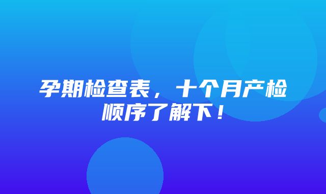 孕期检查表，十个月产检顺序了解下！