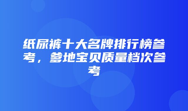 纸尿裤十大名牌排行榜参考，爹地宝贝质量档次参考