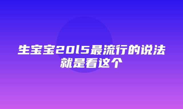 生宝宝20l5最流行的说法就是看这个