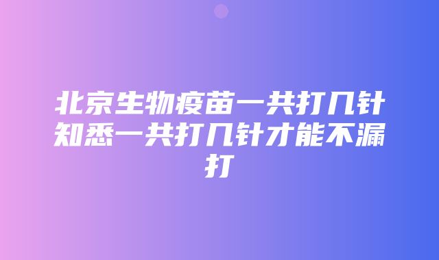 北京生物疫苗一共打几针知悉一共打几针才能不漏打