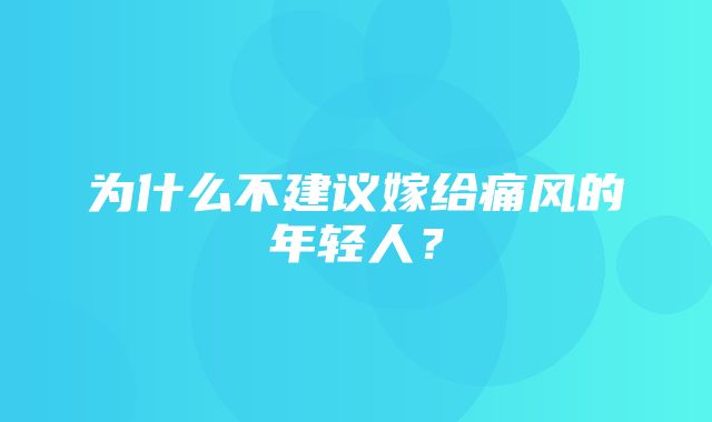 为什么不建议嫁给痛风的年轻人？