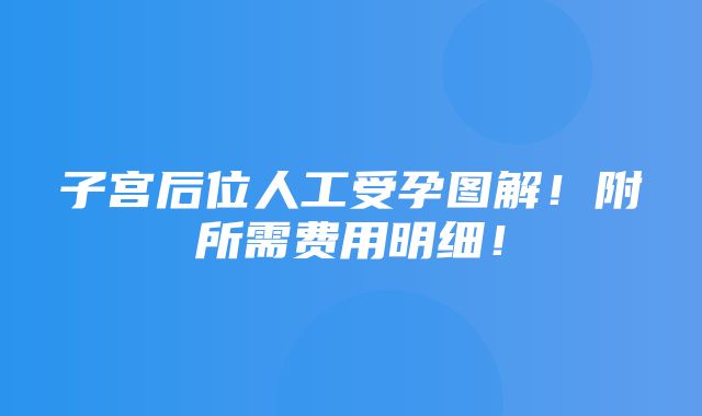 子宫后位人工受孕图解！附所需费用明细！