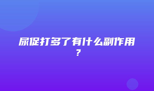 尿促打多了有什么副作用？