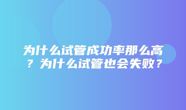 为什么试管成功率那么高？为什么试管也会失败？