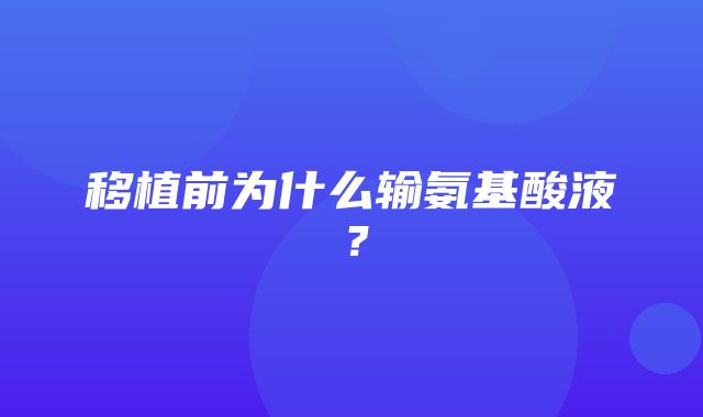 移植前为什么输氨基酸液？