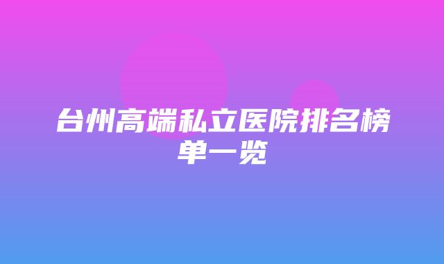 台州高端私立医院排名榜单一览