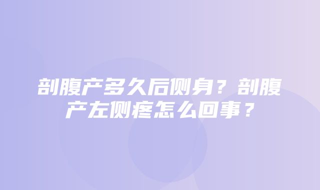 剖腹产多久后侧身？剖腹产左侧疼怎么回事？