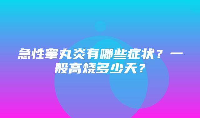 急性睾丸炎有哪些症状？一般高烧多少天？