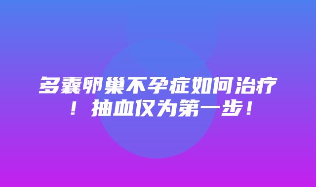 多囊卵巢不孕症如何治疗！抽血仅为第一步！