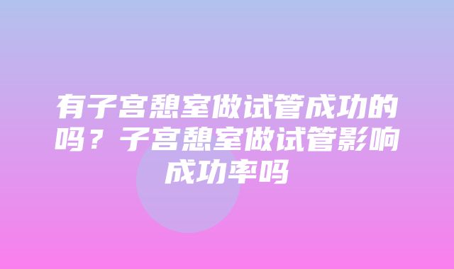 有子宫憩室做试管成功的吗？子宫憩室做试管影响成功率吗