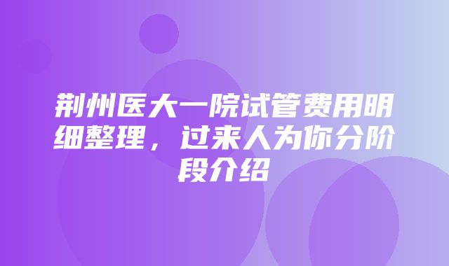 荆州医大一院试管费用明细整理，过来人为你分阶段介绍