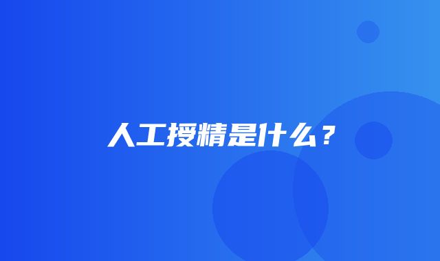 人工授精是什么？