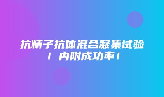 抗精子抗体混合凝集试验！内附成功率！