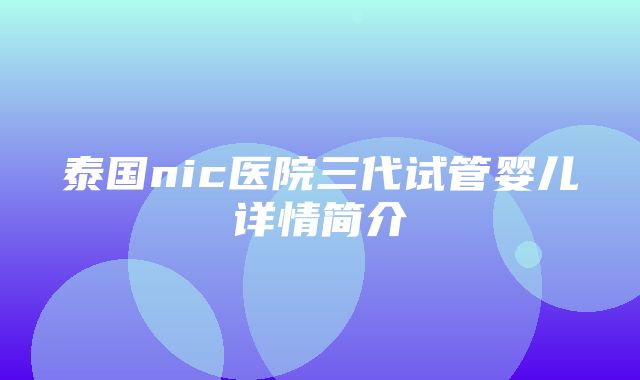 泰国nic医院三代试管婴儿详情简介