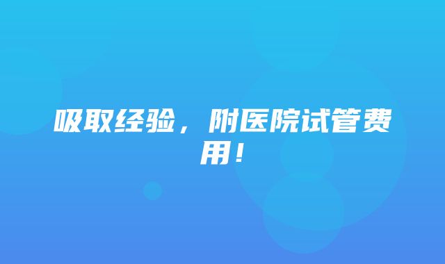 吸取经验，附医院试管费用！