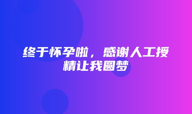 终于怀孕啦，感谢人工授精让我圆梦