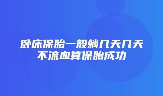 卧床保胎一般躺几天几天不流血算保胎成功