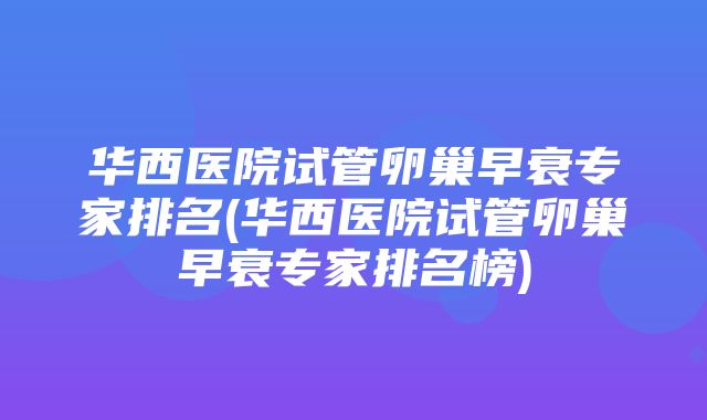 华西医院试管卵巢早衰专家排名(华西医院试管卵巢早衰专家排名榜)