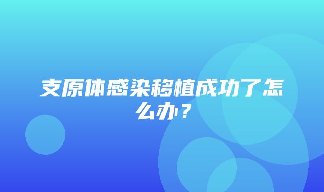 支原体感染移植成功了怎么办？