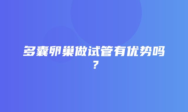 多囊卵巢做试管有优势吗？