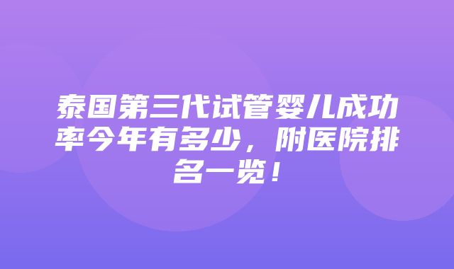 泰国第三代试管婴儿成功率今年有多少，附医院排名一览！