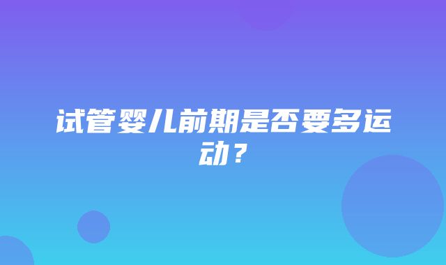 试管婴儿前期是否要多运动？