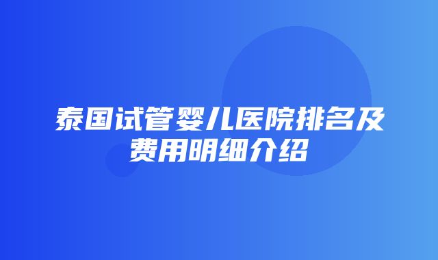 泰国试管婴儿医院排名及费用明细介绍