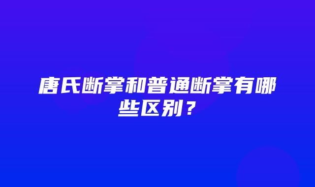 唐氏断掌和普通断掌有哪些区别？