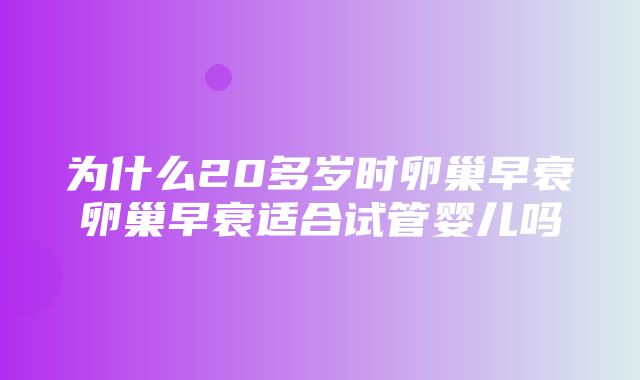 为什么20多岁时卵巢早衰卵巢早衰适合试管婴儿吗