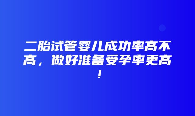 二胎试管婴儿成功率高不高，做好准备受孕率更高！