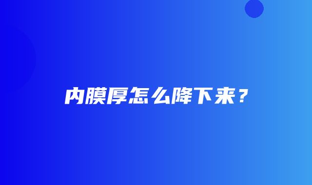 内膜厚怎么降下来？