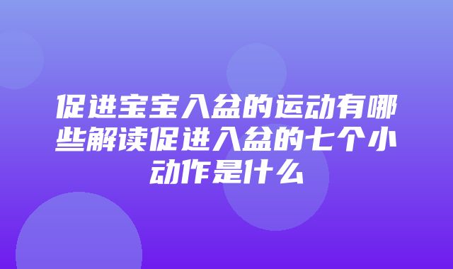 促进宝宝入盆的运动有哪些解读促进入盆的七个小动作是什么