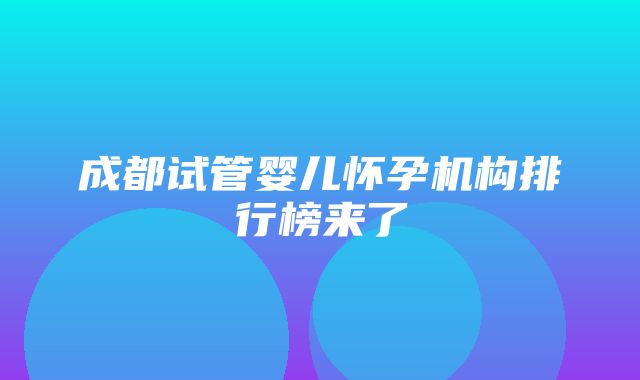 成都试管婴儿怀孕机构排行榜来了