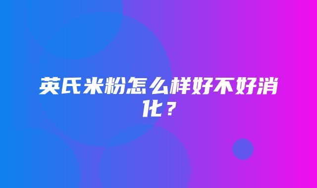 英氏米粉怎么样好不好消化？